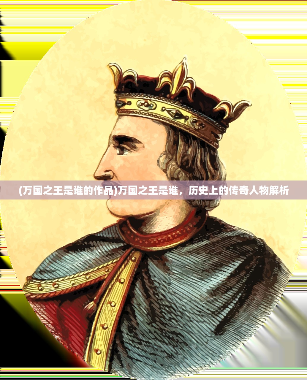 (万国之王是谁的作品)万国之王是谁，历史上的传奇人物解析